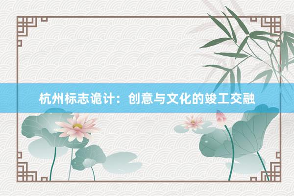 杭州标志诡计：创意与文化的竣工交融