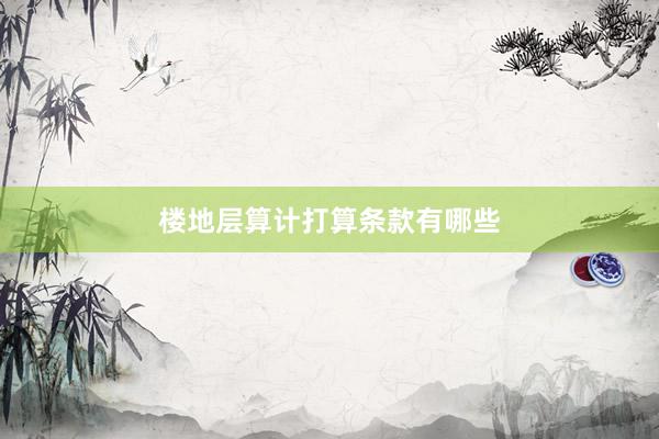 楼地层算计打算条款有哪些