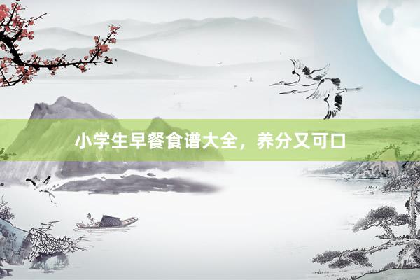 小学生早餐食谱大全，养分又可口